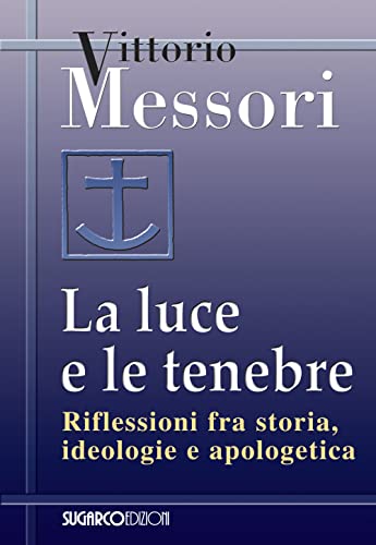 La luce e le tenebre. Riflessioni fra storia, ideologie e apologetica (Vivaio) - Messori, Vittorio