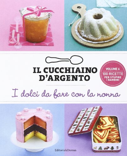 9788872127681: Il Cucchiaino d'Argento Vol. 6: I Dolci da Fare con la Nonna- 100 Ricette per Stupire i Bambini