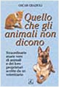 9788872160763: Quello che gli animali non dicono. Straordinarie storie vere di animali e dei loro proprietari scritte da un veterinario (Sentieri)