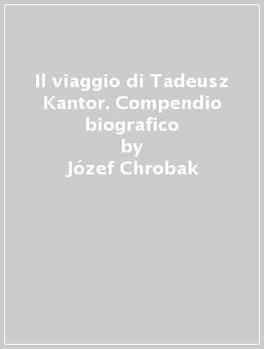 Stock image for Il Viaggio Di Tadeusz Kantor: Compendio Biografico for sale by libreriauniversitaria.it