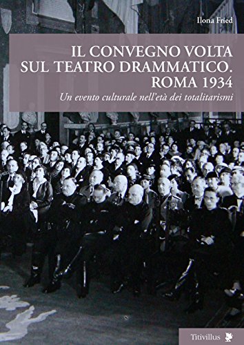 9788872183960: Il convegno Volta sul teatro drammatico. Roma 1934. Un evento culturale nell'et dei totalitarismi