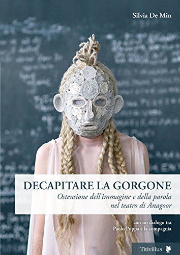 Stock image for Decapitare la Gorgone. Ostensione dell'immagine e della parola nel teatro di Anagoor for sale by libreriauniversitaria.it