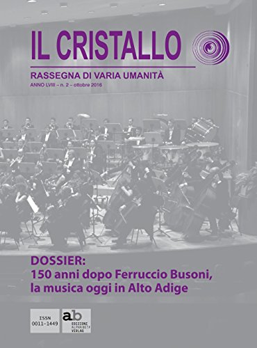 150 anni dopo Ferruccio Busoni, la musica oggi in Alto Adige.: Il cristallo: rassegna di varia umanità, A. LVIII - N. 2 - ottobre 2016.