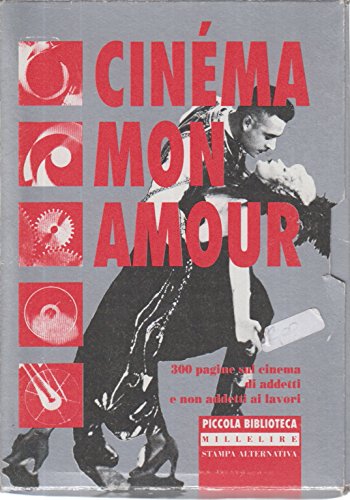 Cinéma mon Amour. 300 Pagine sul Cinema di Addetti e non Addetti ai Lavori.
