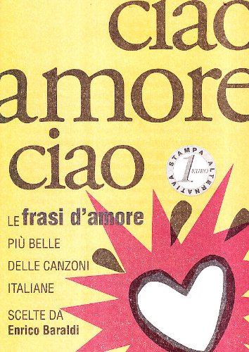 Beispielbild fr Ciao amore ciao. Le frasi d'amore pi belle delle canzoni italiane zum Verkauf von medimops