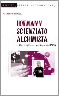 Hofmann Scienziato Alchimista. Tributo Allo Scopritore dell'LSD