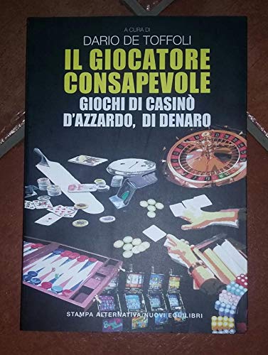 Il Giocatore Consapevole. Giochi Di Casinò, d'Azzardo, Di Denaro