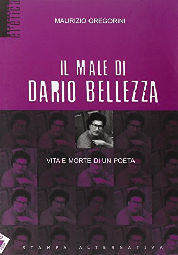 Il male di Dario Bellezza. Vita e morte di un poeta