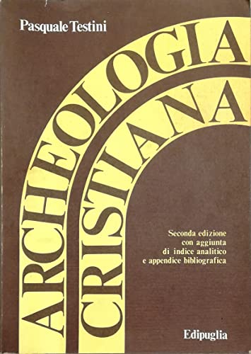 ARCHEOLOGIA CRISTIANA. NOZIONI GENERALI DALLE ORIGINI ALLA FINE DEL SEC. VI. PROPEDEUTICA-TOPOGRA...