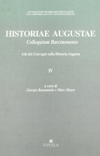 HISTORIAE AUGUSTAE IV. COLLOQUIUM BARCINONENSE. ATTI DEI CONVEGNI SULLA HISTORIA AUGUSTA