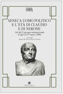 SENECA UOMO POLITICO E L'ETA DI CLAUDIO E DI NERONE. ATTI DEL CONVEGNO INTERNAZIONALE (CAPRI, 25-...