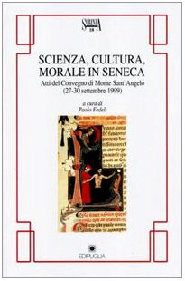 SCIENZA, CULTURA, MORALE IN SENECA. ATTI DEL CONVEGNO DI MONTE SANT'ANGELO (27-30 SETTEMBRE 1999)