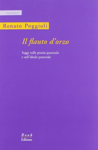 9788872326855: Il flauto d'orzo. Saggio sulla poesia pastorale e sull'ideale pastorale. Ediz. italiana e inglese (Hermaion)