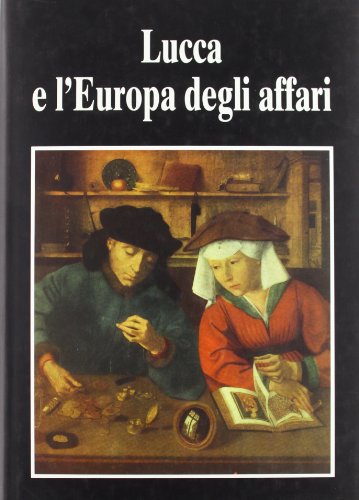Lucca E L'Europa Degli Affari: Secoli XV-XVII Convegno Internazionale Di Studi Organizzato a Conc...