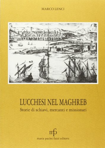 9788872461402: Lucchesi nel Maghreb. Storie di schiavi, mercanti e missionari