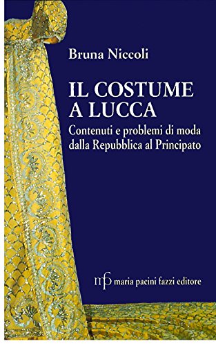 Il costume a Lucca: Contenuti e problemi di moda dalla Repubblica al Principato (Collana di storia economica e sociale) (Italian Edition) (9788872461785) by Niccoli, Bruna