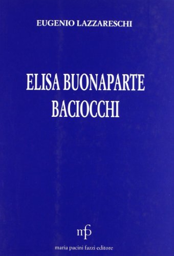9788872465639: Elisa Bonaparte Baciocchi nella vita e nel costume del suo tempo (I classici della cultura lucchese)