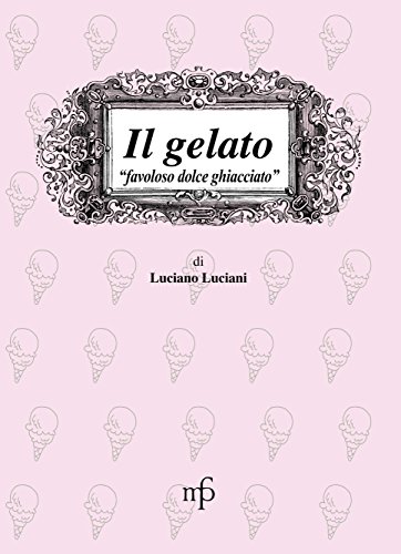 Il gelato. Favoloso dolce ghiacciato - Luciani, Luciano