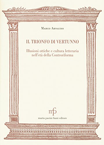 9788872468883: IL Trionfo Di Vertunno Illusioni Ottiche e Cultura Letteraria Nell Eta Della Controriforma