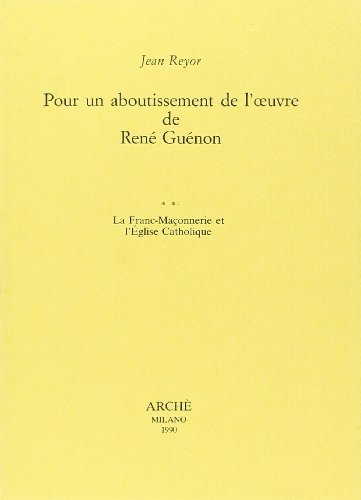 Stock image for Pour un Aboutissement de l'Oeuvre de Rene Guenon II : la Franc-Maonnerie et l'Eglise Catholique for sale by Revaluation Books