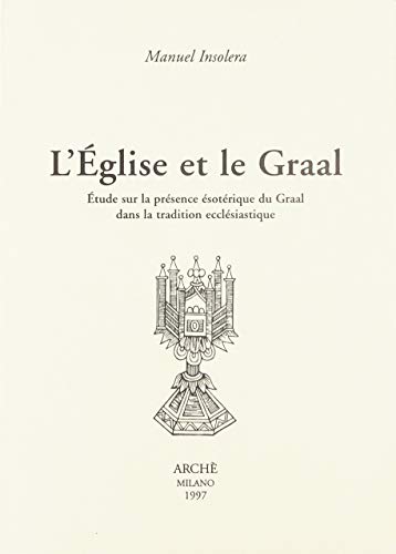 Stock image for L'EGLISE ET LE GRAAL : ESSAI SUR LA PRESENCE ESOTERIQUE DU GRAAL DANS LA TRADITION ECCLESIASTIQUE for sale by Brook Bookstore