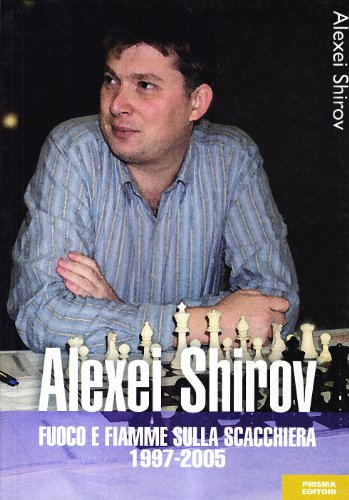 Stock image for Alexei Shirov. Fuoco e fiamme sulla scacchiera 1997-2005 for sale by libreriauniversitaria.it