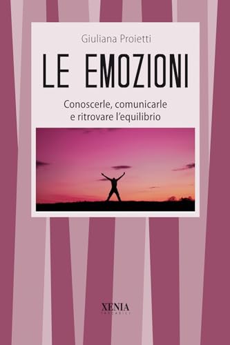 Le emozioni. Conoscerle, comunicarle e ritrovare l'equilibrio (I tascabili) - Giuliana Proietti