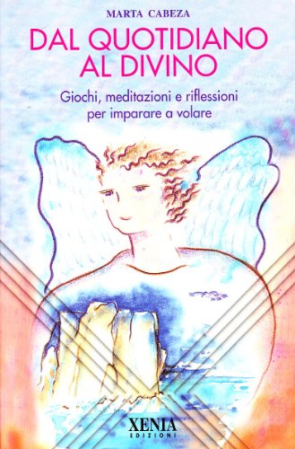 Beispielbild fr Dal quotidiano al divino. Giochi, meditazioni e riflessioni per imparare a volare. zum Verkauf von FIRENZELIBRI SRL