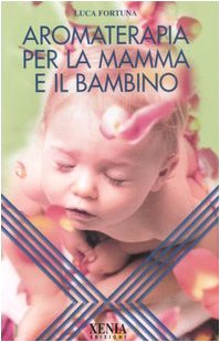 Aromaterapia per la mamma e il bambino - Luca Fortuna