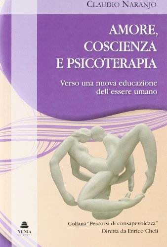 Amore, coscienza e psicoterapia. Verso una nuova educazione dell'essere umano (9788872737262) by Naranjo, Claudio