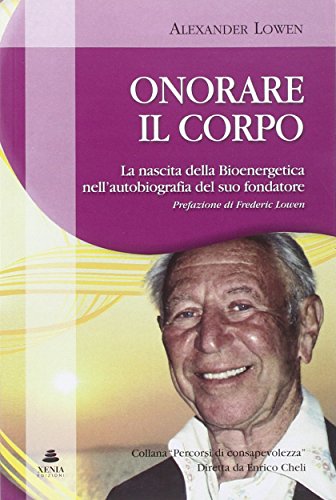 9788872737323: Onorare il corpo. La nascita della bioenergetica nell'autobiografia del suo fondatore (Percorsi di consapevolezza)