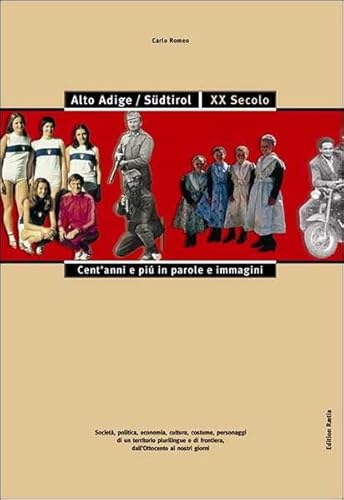 Alto Adige/Südtirol XX secolo : Cent'anni e più in parole e immagini - Carlo Romeo