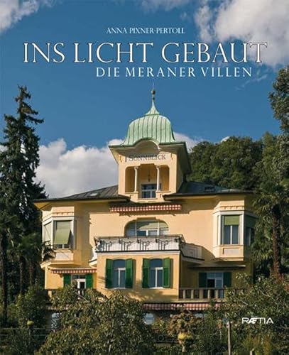 Ins Licht gebaut. Die Meraner Villen, ihre Gärten und die Entwicklung der Stadt (1860 - 1920). - Pixner-Pertoll, Anna und Hans Heiss