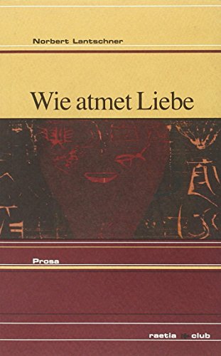 Wie atmet Liebe : Prosa - Norbert Lantschner