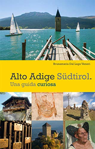 Alto Adige Südtirol. : Una guida curiosa - Brunamaria Dal Lago Veneri