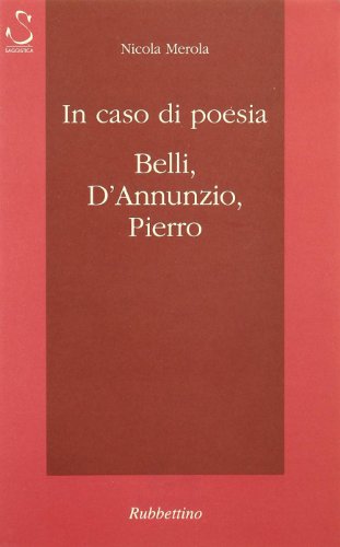 In caso di poesia: Belli, D'Annunzio, Pierro (Saggi brevi di letteratura antica e moderna) (Italian Edition) (9788872846032) by Merola, Nicola
