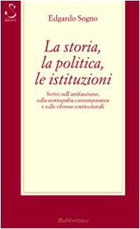 Imagen de archivo de La storia, la politica, le istituzioni. Considerazioni sull'antifascismo, sulla storiografia contemporanea e sulle riforme costituzionali Sogno, Edgardo a la venta por LIVREAUTRESORSAS