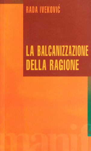 La balcanizzazione della regione. La guerra e il genocidio culturale (9788872851760) by Rada Ivekovic