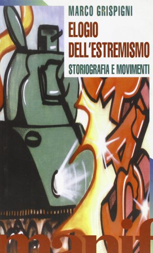 Elogio Dell'estremismo. Storiografia e Movimenti - Grispigni, Marco