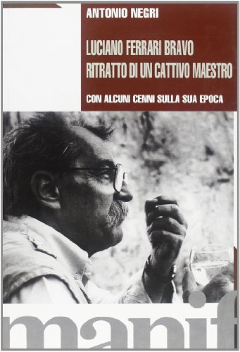 9788872852903: Luciano Ferrari Bravo. Ritratto di un cattivo maestro con alcuni cenni sulla sua epoca (Tempo e democrazia)