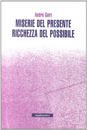 Miserie del presente, ricchezza del possibile (9788872855928) by Gorz, AndrÃ©