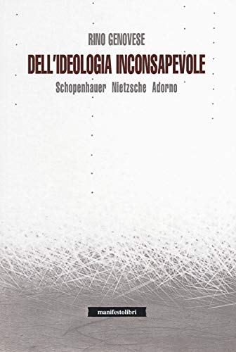 Beispielbild fr Dell'ideologia inconsapevole. Schopenhauer, Nietzsche, Adorno zum Verkauf von libreriauniversitaria.it