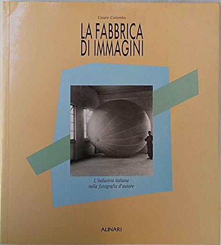 9788872921012: La fabbrica di immagini. L'industria italiana nella fotografia d'autore. Ediz. illustrata (Storia della fotografia)