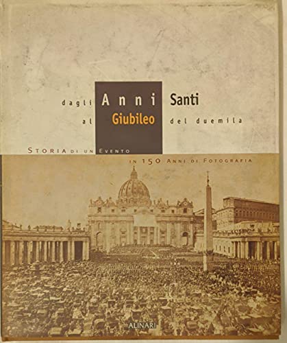 Dagli Anni Santi Al Giubileo Del Duemila : Storia Di Un Evento in 150 Anni Di Fotografia