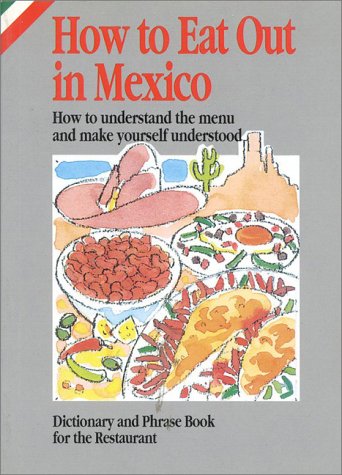 9788873013136: How to Eat Out in Mexico: How to Understand the Menu and Make Yourself Understood : Dictionary and Phrase Book for the Restaurant