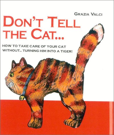 Beispielbild fr Don't Tell the Cat.: How to Take Care of Your Cat Without.Turning Him Into a Tiger! zum Verkauf von Wonder Book