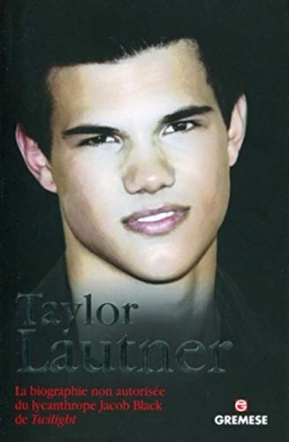 Stock image for Taylor Lautner: La biographie non autorise du lycanthrope Jacob Black de Twilight. for sale by Ammareal