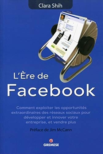 Beispielbild fr L'Ere de Facebook. Comment exploiter les opportunits extraordinaires des rseaux sociaux pour dvelopper et innover votre entreprise, et ve zum Verkauf von Ammareal