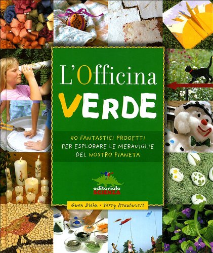 9788873074656: L'officina verde. 50 fantastici progetti per esplorare le meraviglie del nostro pianeta