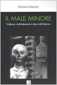 Stock image for Il male minore. Violenze, maltrattamenti e abusi nell'infanzia (Italian) for sale by Brook Bookstore